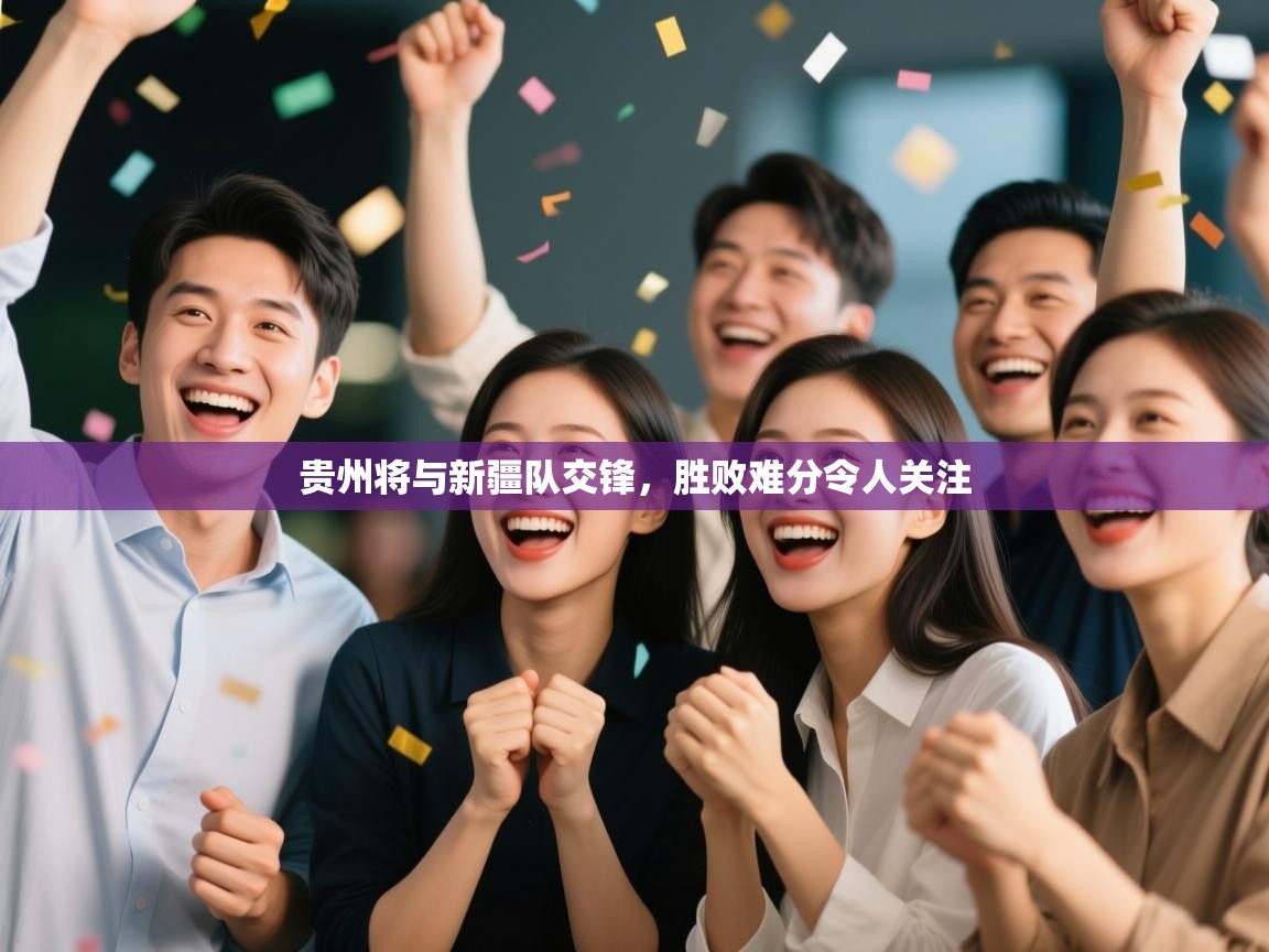 开云体育入口注册-贵州将与新疆队交锋,胜败难分令人关注  第4张