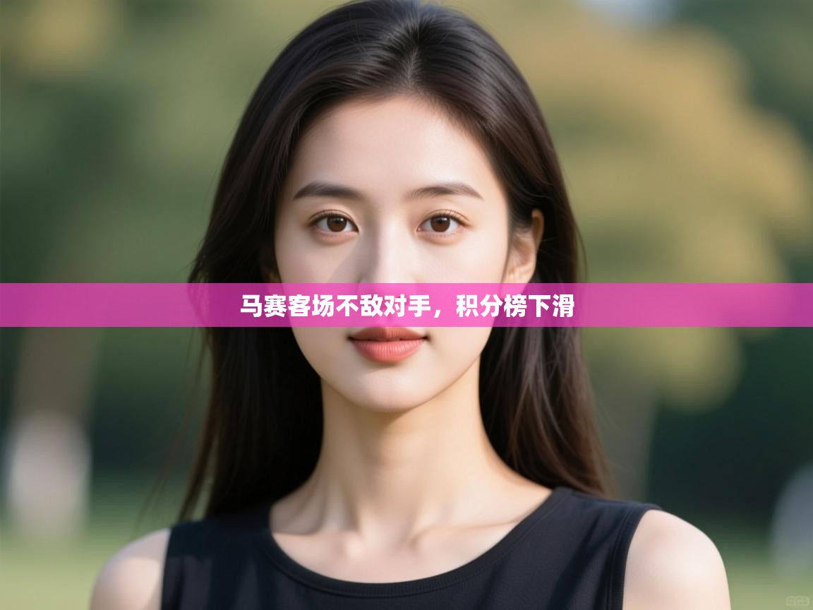 开云官网-马赛客场不敌对手,积分榜下滑  第3张