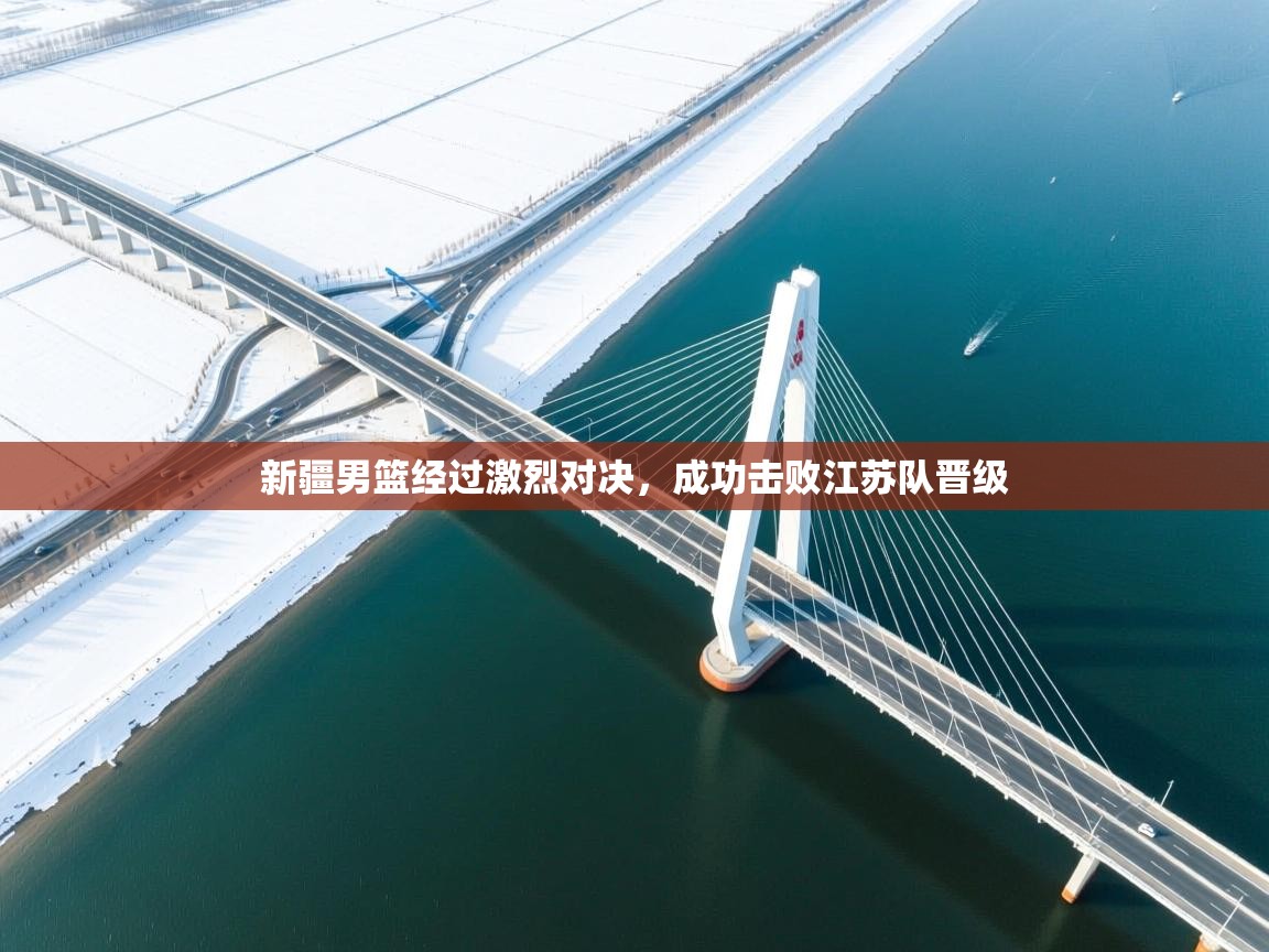 开云体育注册-新疆男篮经过激烈对决,成功击败江苏队晋级 第1张