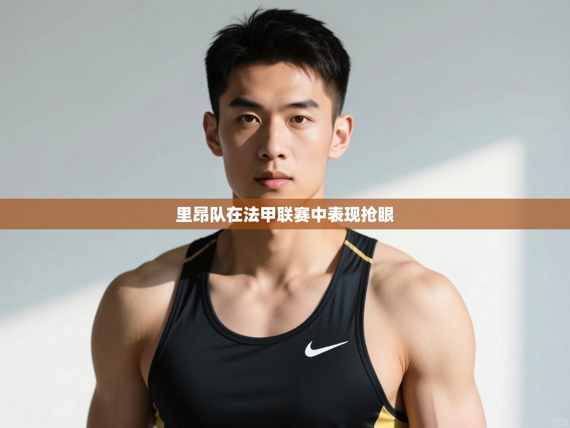 开云体育app下载官网-里昂队在法甲联赛中表现抢眼 第1张