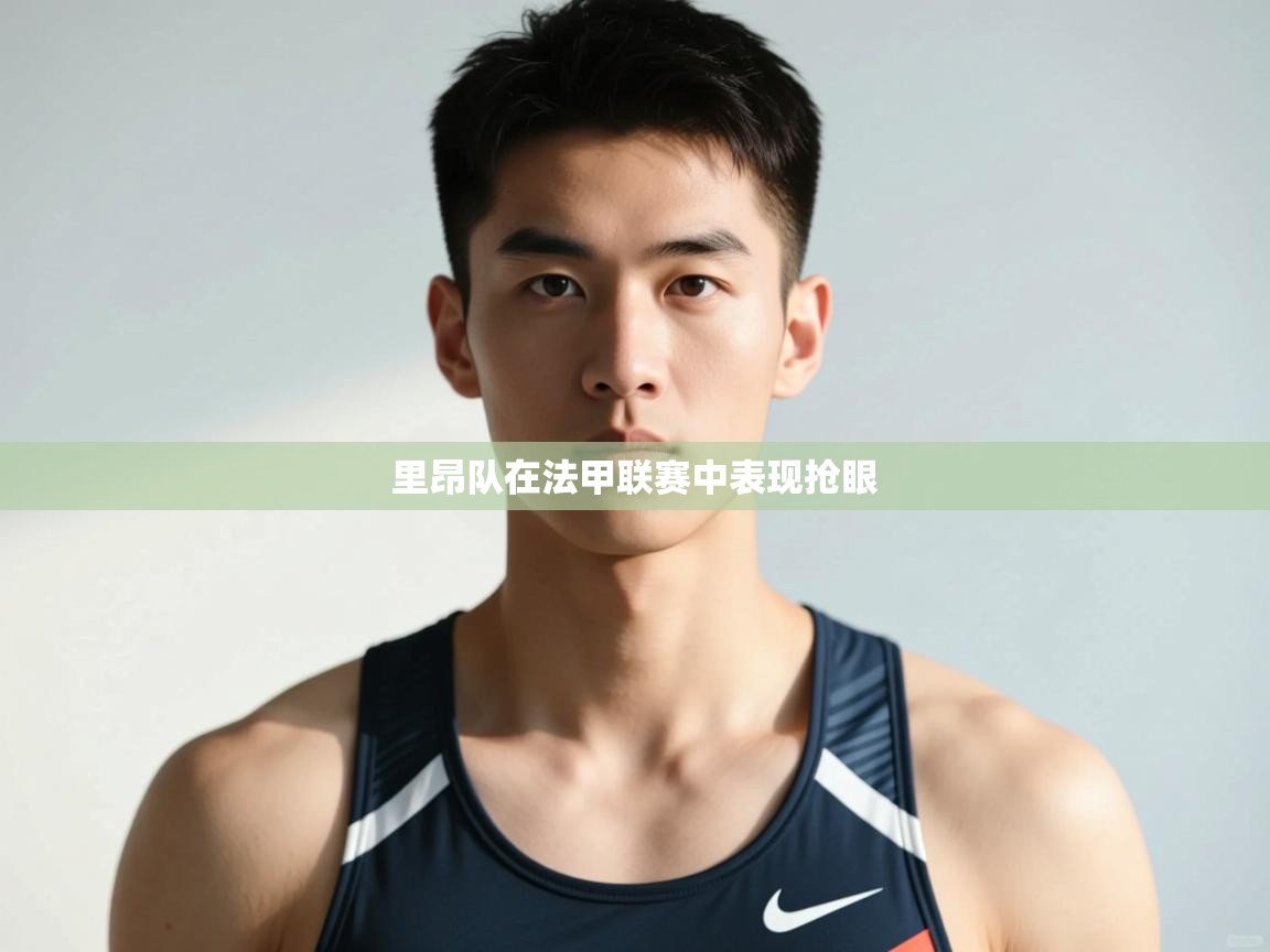 开云体育app下载官网-里昂队在法甲联赛中表现抢眼 第2张