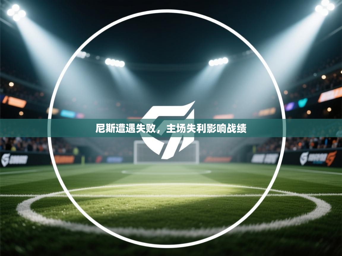 kaiyun体育入口-尼斯遭遇失败,主场失利影响战绩 第1张