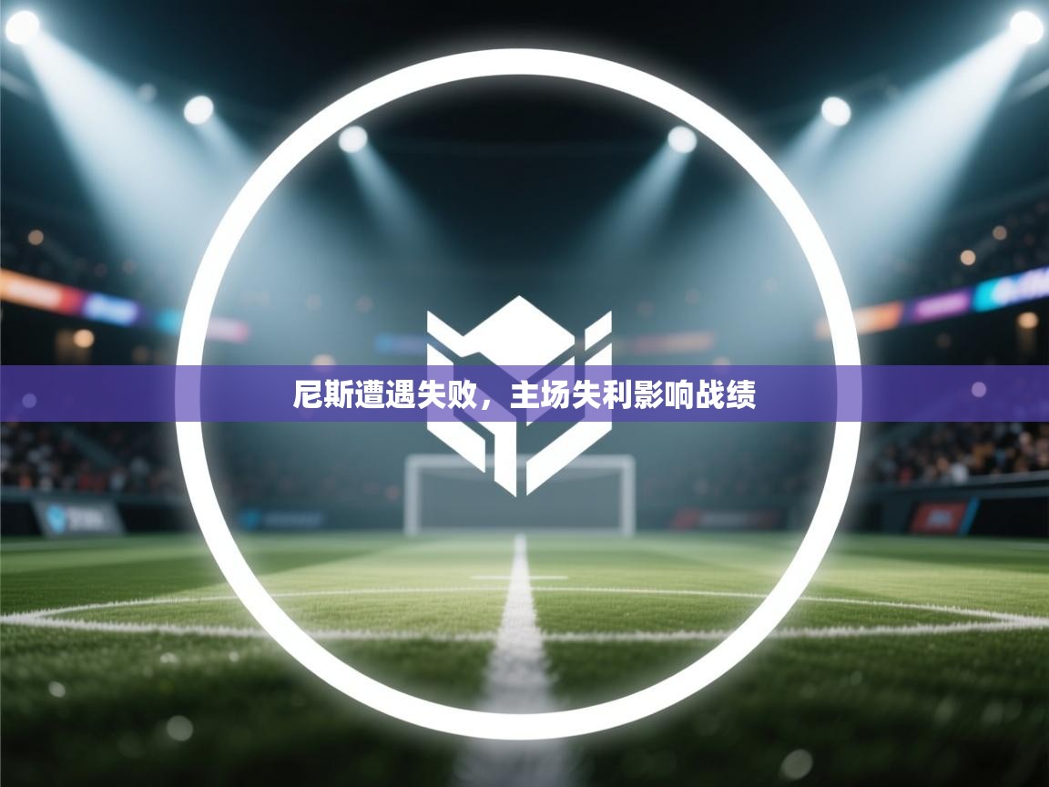 kaiyun体育入口-尼斯遭遇失败,主场失利影响战绩 第3张