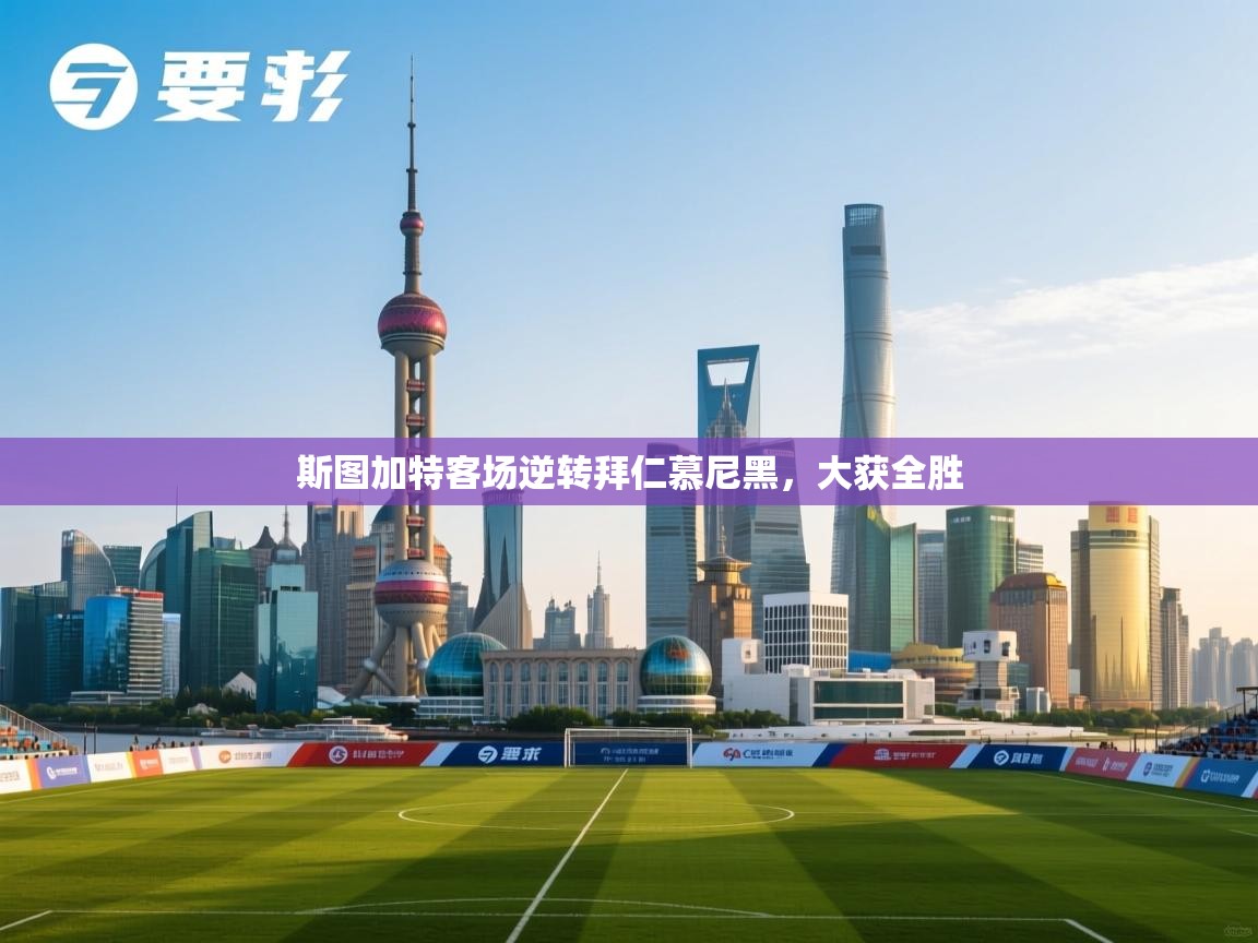 开云体育PC版网页版登录-斯图加特客场逆转拜仁慕尼黑，大获全胜  第1张