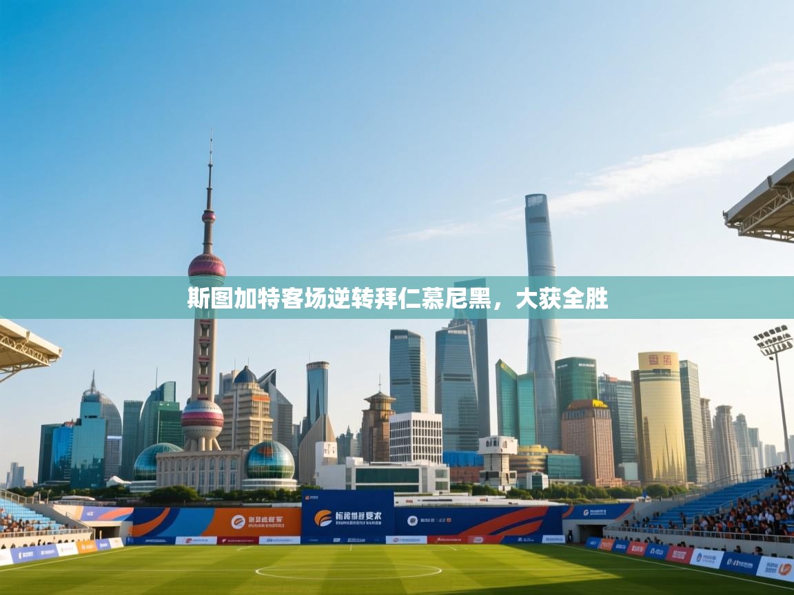 开云体育PC版网页版登录-斯图加特客场逆转拜仁慕尼黑，大获全胜  第4张