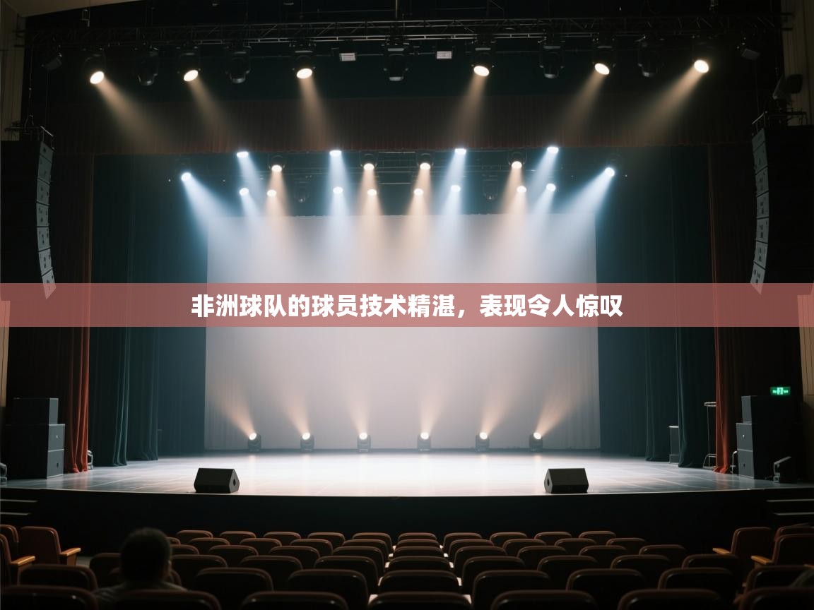 云开体育app网页版入口-非洲球队的球员技术精湛，表现令人惊叹  第1张