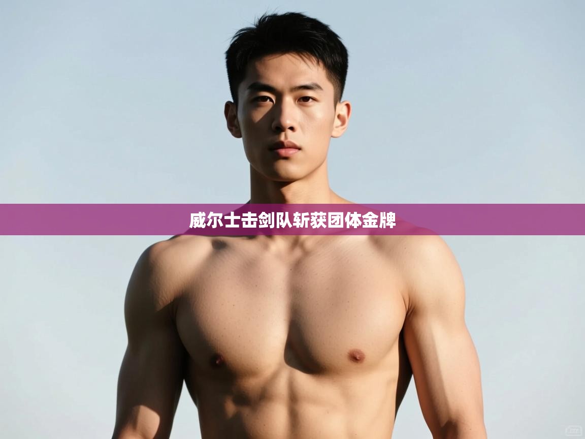 开云体育赛事比分直播-威尔士击剑队斩获团体金牌  第3张