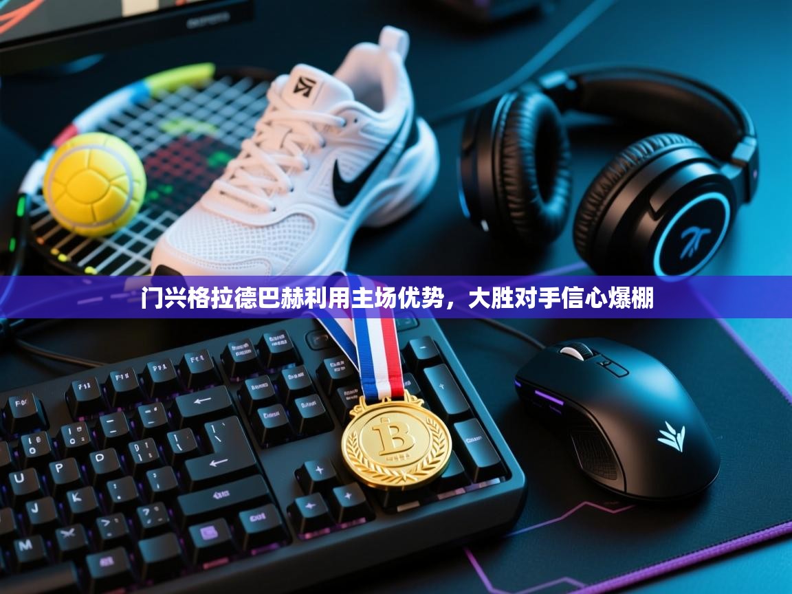 开云直播-门兴格拉德巴赫利用主场优势，大胜对手信心爆棚  第2张