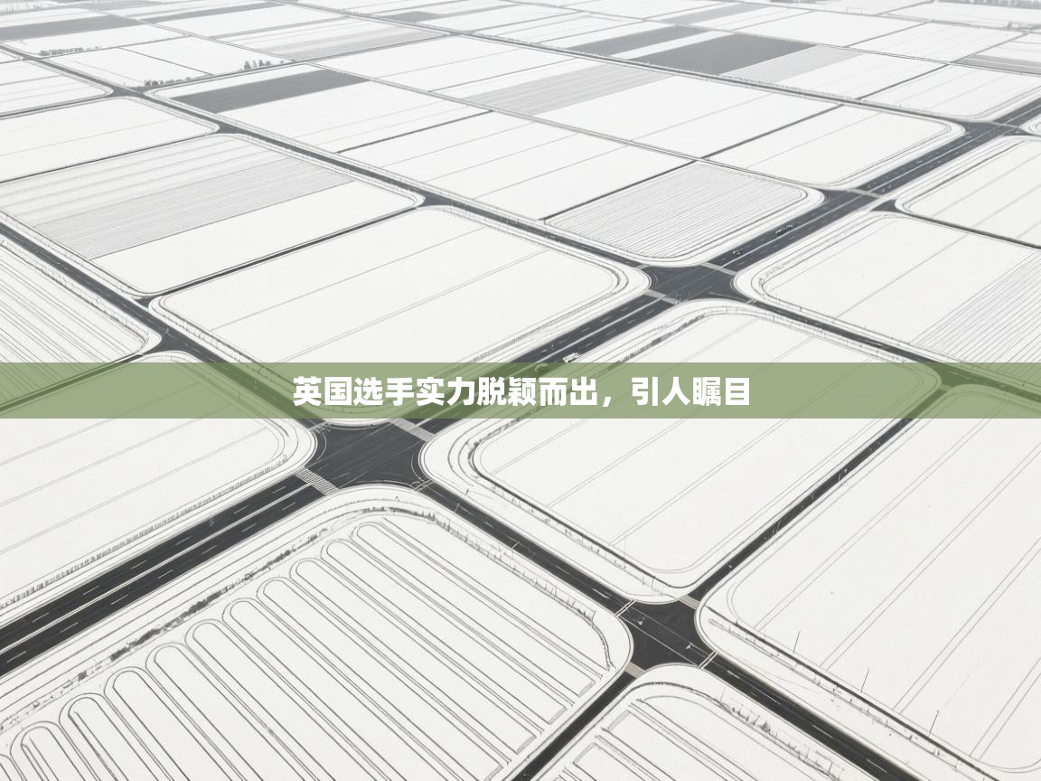 云开体育入口-英国选手实力脱颖而出,引人瞩目 第1张